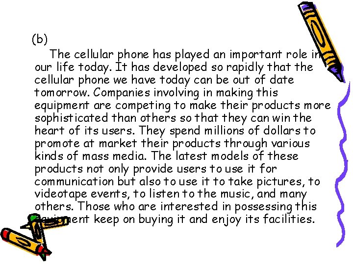 (b) The cellular phone has played an important role in our life today. It