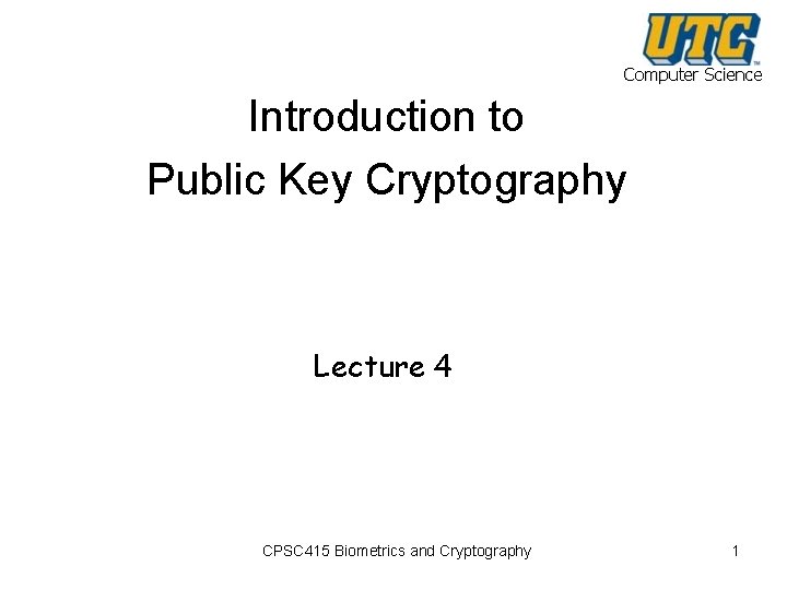 Computer Science Introduction to Public Key Cryptography Lecture 4 CPSC 415 Biometrics and Cryptography