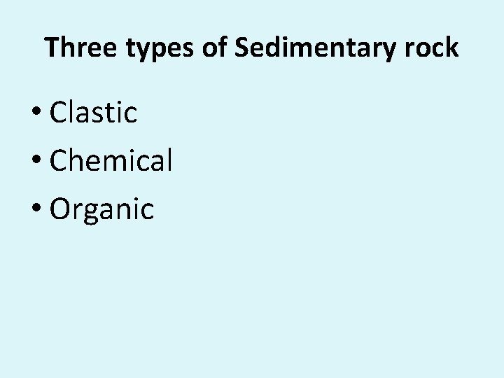 Three types of Sedimentary rock • Clastic • Chemical • Organic 