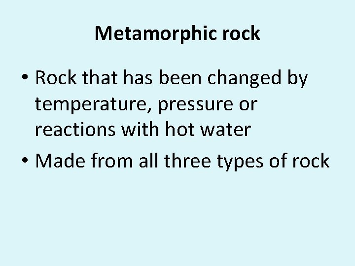 Metamorphic rock • Rock that has been changed by temperature, pressure or reactions with