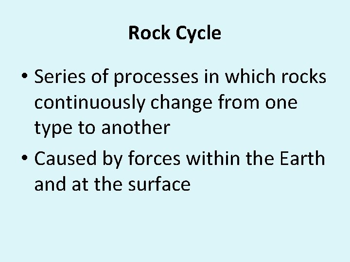 Rock Cycle • Series of processes in which rocks continuously change from one type