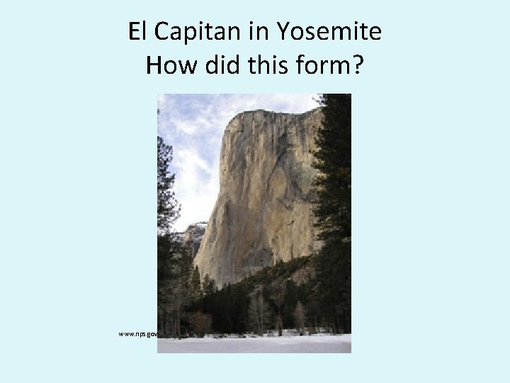 El Capitan in Yosemite How did this form? www. nps. gov 