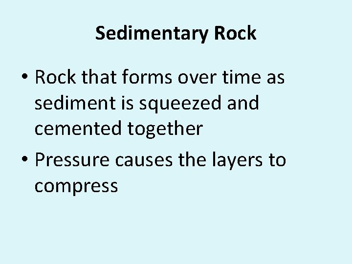 Sedimentary Rock • Rock that forms over time as sediment is squeezed and cemented