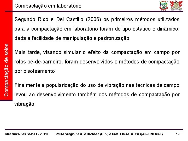 Compactação em laboratório Segundo Rico e Del Castillo (2006) os primeiros métodos utilizados para