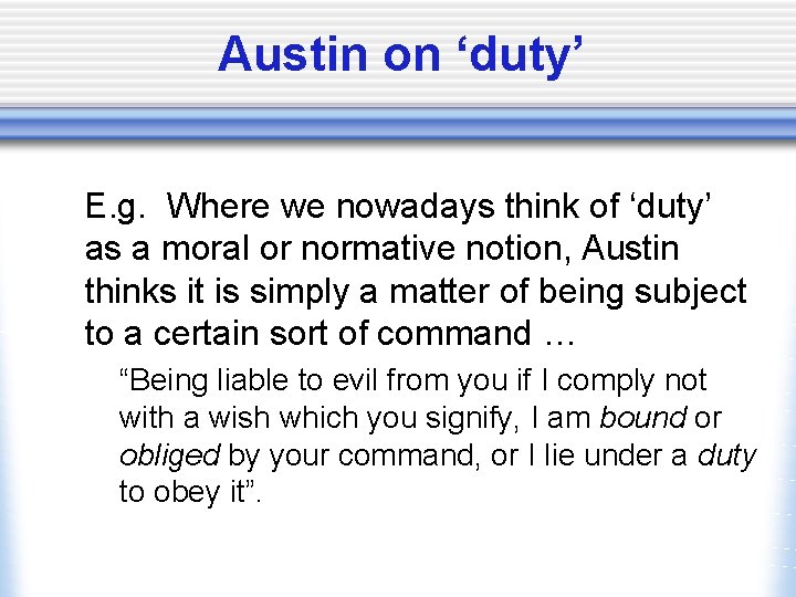 Austin on ‘duty’ E. g. Where we nowadays think of ‘duty’ as a moral