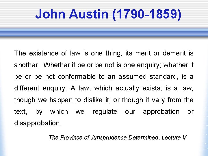John Austin (1790 -1859) The existence of law is one thing; its merit or