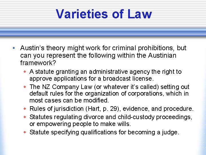 Varieties of Law • Austin’s theory might work for criminal prohibitions, but can you