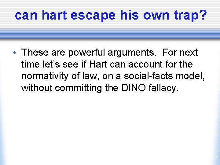 can hart escape his own trap? • These are powerful arguments. For next time