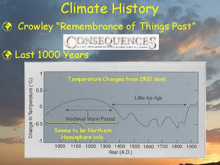 Climate History ü Crowley “Remembrance of Things Past” ü Last 1000 Years Temperature Changes