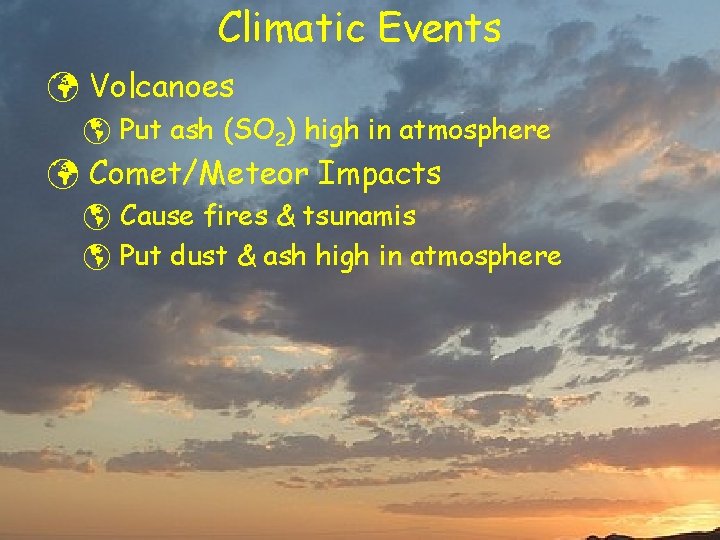 Climatic Events ü Volcanoes þ Put ash (SO 2) high in atmosphere ü Comet/Meteor