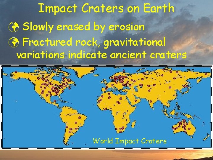 Impact Craters on Earth ü Slowly erased by erosion ü Fractured rock, gravitational variations