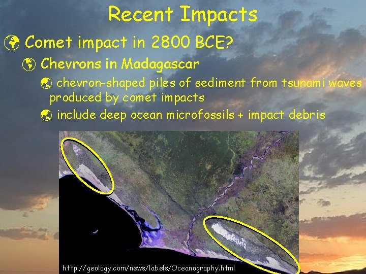 Recent Impacts ü Comet impact in 2800 BCE? þ Chevrons in Madagascar ý chevron-shaped