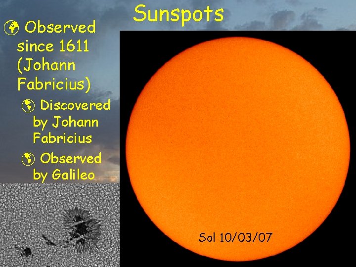 ü Observed since 1611 (Johann Fabricius) Sunspots þ Discovered by Johann Fabricius þ Observed