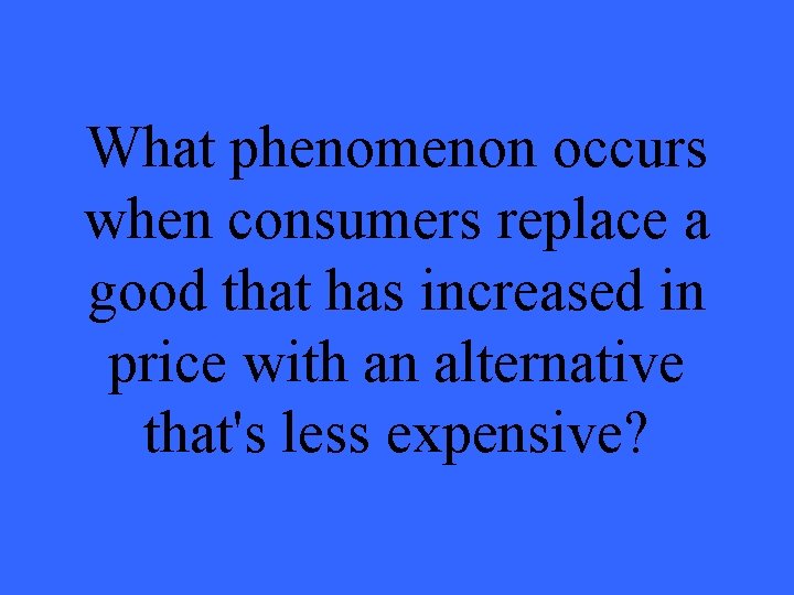 What phenomenon occurs when consumers replace a good that has increased in price with