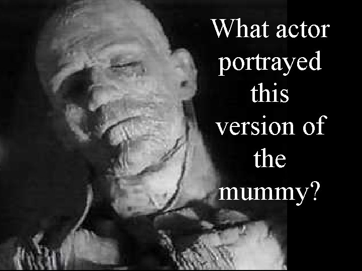 What actor portrayed this version of the mummy? 