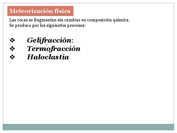 Meteorización física Las rocas se fragmentan sin cambiar su composición química. Se produce por