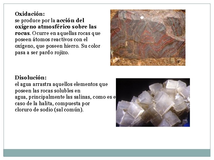 Oxidación: se produce por la acción del oxígeno atmosférico sobre las rocas. Ocurre en