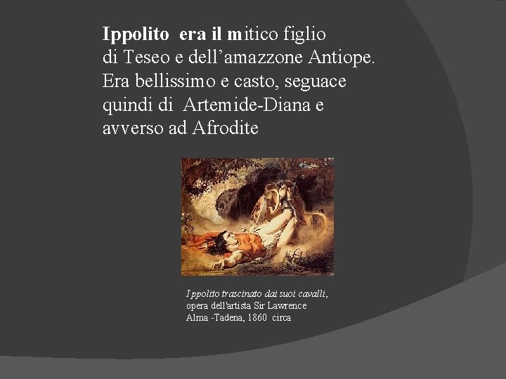 Ippolito era il mitico figlio di Teseo e dell’amazzone Antiope. Era bellissimo e casto,