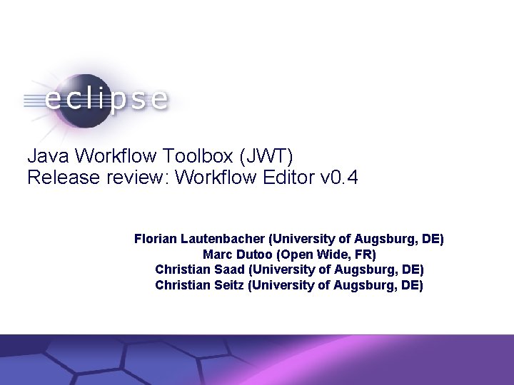 Java Workflow Toolbox (JWT) Release review: Workflow Editor v 0. 4 Florian Lautenbacher (University