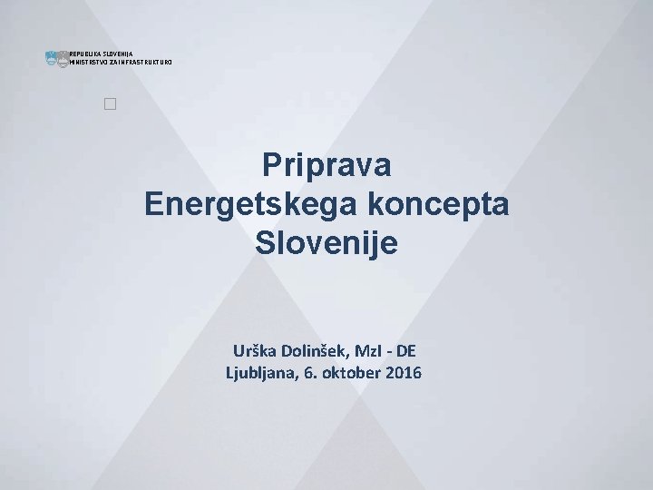  REPUBLIKA SLOVENIJA MINISTRSTVO ZA INFRASTRUKTURO � Priprava Energetskega koncepta Slovenije Urška Dolinšek, Mz.
