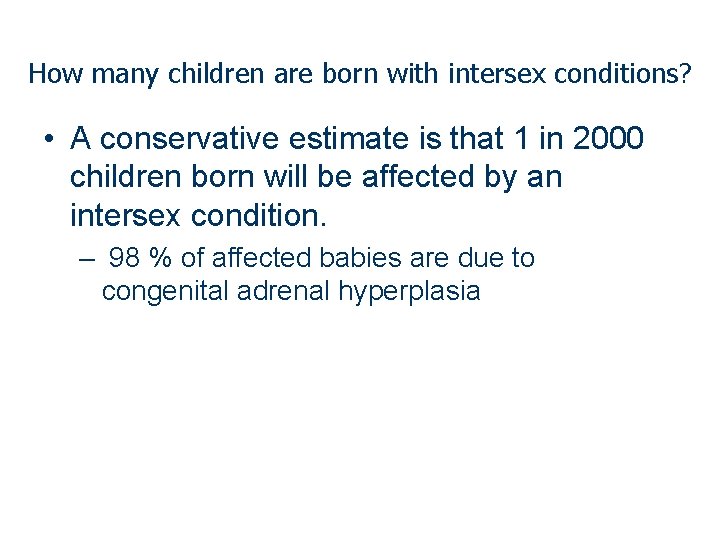 How many children are born with intersex conditions? • A conservative estimate is that