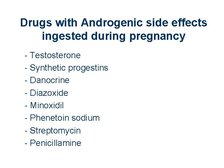 Drugs with Androgenic side effects ingested during pregnancy - Testosterone - Synthetic progestins -