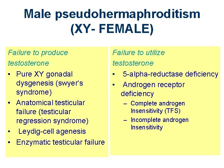 Male pseudohermaphroditism (XY- FEMALE) Failure to produce testosterone • Pure XY gonadal dysgenesis (swyer’s