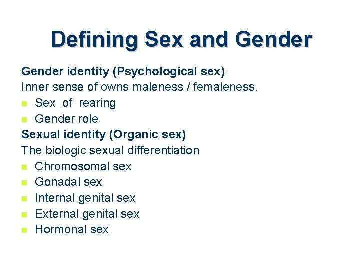 Defining Sex and Gender identity (Psychological sex) Inner sense of owns maleness / femaleness.