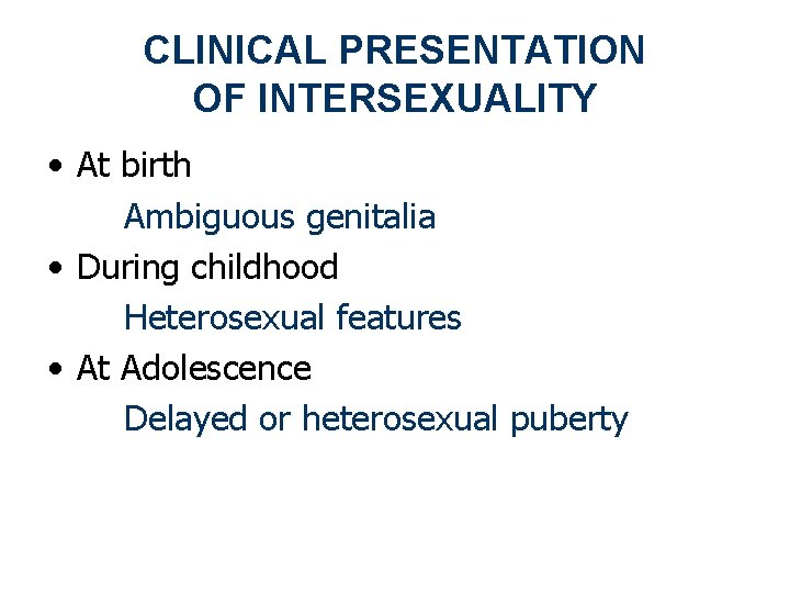 CLINICAL PRESENTATION OF INTERSEXUALITY • At birth Ambiguous genitalia • During childhood Heterosexual features