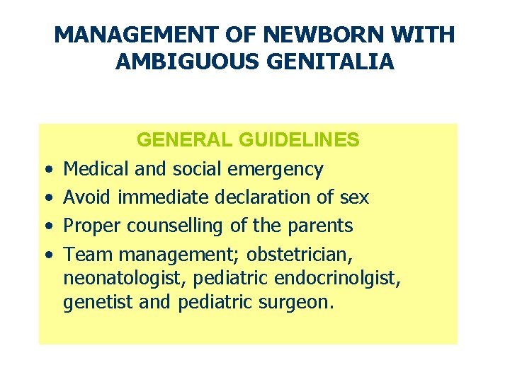 MANAGEMENT OF NEWBORN WITH AMBIGUOUS GENITALIA • • GENERAL GUIDELINES Medical and social emergency