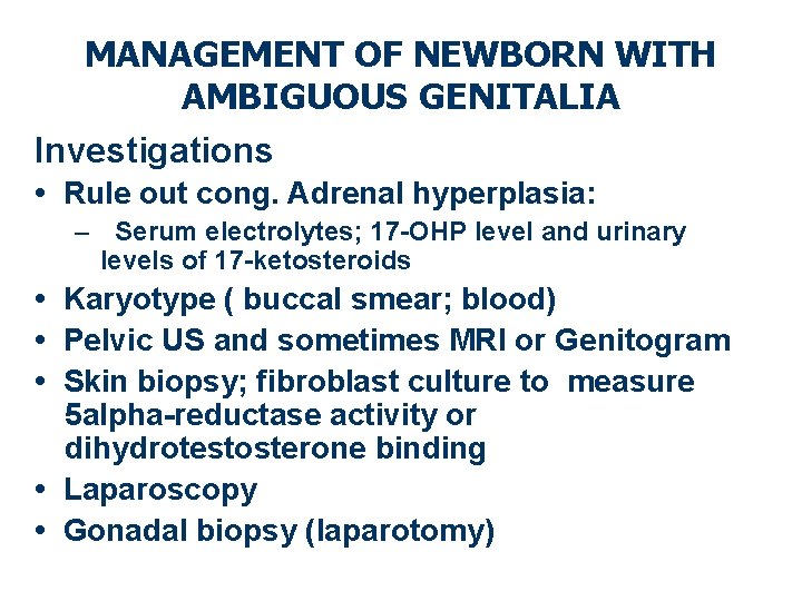 MANAGEMENT OF NEWBORN WITH AMBIGUOUS GENITALIA Investigations • Rule out cong. Adrenal hyperplasia: –