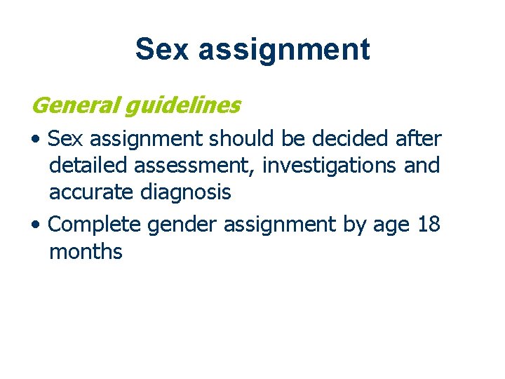 Sex assignment General guidelines • Sex assignment should be decided after detailed assessment, investigations