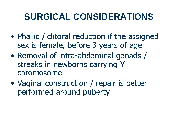 SURGICAL CONSIDERATIONS • Phallic / clitoral reduction if the assigned sex is female, before