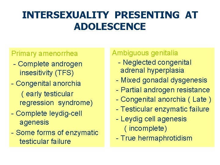 INTERSEXUALITY PRESENTING AT ADOLESCENCE Primary amenorrhea - Complete androgen insesitivity (TFS) - Congenital anorchia