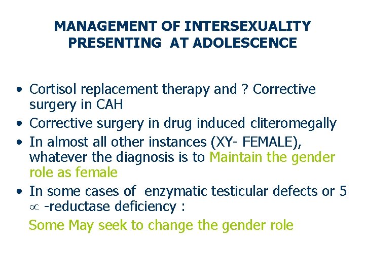 MANAGEMENT OF INTERSEXUALITY PRESENTING AT ADOLESCENCE • Cortisol replacement therapy and ? Corrective surgery