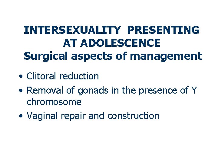 INTERSEXUALITY PRESENTING AT ADOLESCENCE Surgical aspects of management • Clitoral reduction • Removal of