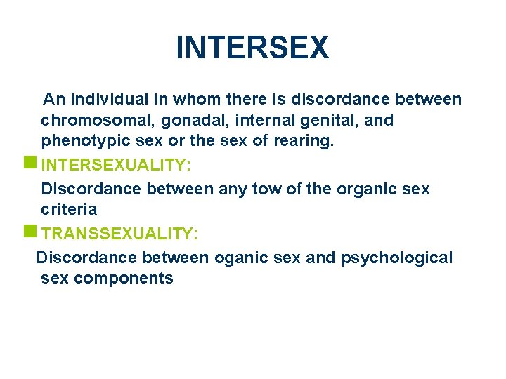 INTERSEX An individual in whom there is discordance between chromosomal, gonadal, internal genital, and