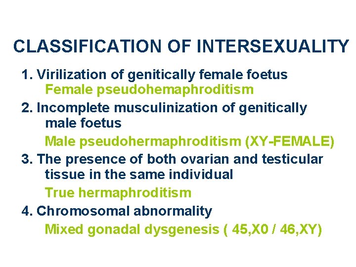 CLASSIFICATION OF INTERSEXUALITY 1. Virilization of genitically female foetus Female pseudohemaphroditism 2. Incomplete musculinization