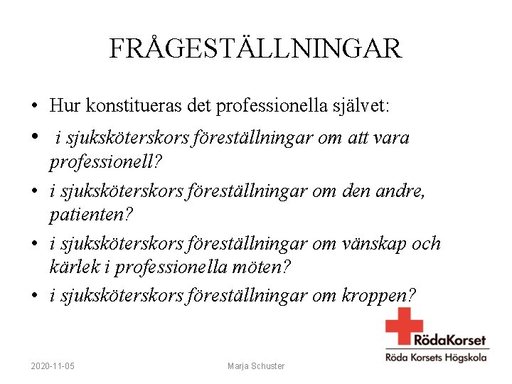 FRÅGESTÄLLNINGAR • Hur konstitueras det professionella självet: • i sjuksköterskors föreställningar om att vara