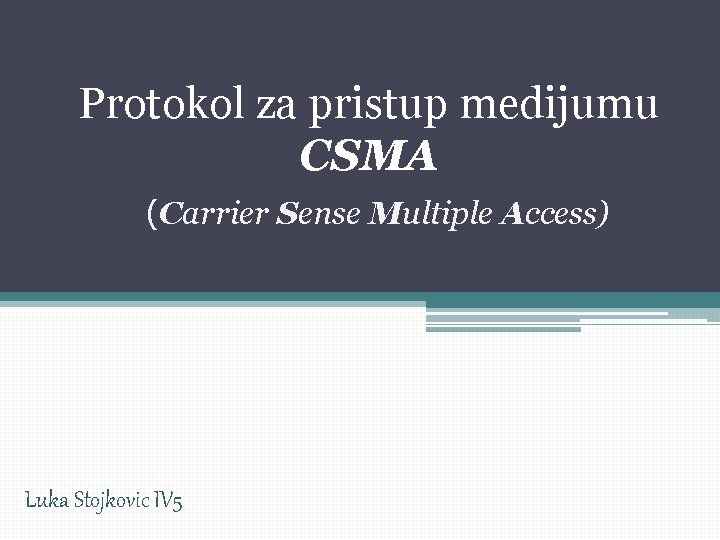Protokol za pristup medijumu CSMA (Carrier Sense Multiple Access) Luka Stojkovic IV 5 Protokol za pristup medijumu CSMA (Carrier Sense Multiple Access) Luka Stojkovic IV 5