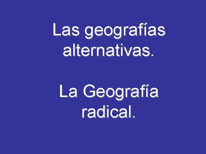 Las geografías alternativas. La Geografía radical. 