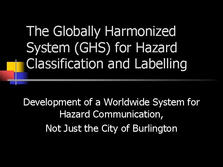 The Globally Harmonized System (GHS) for Hazard Classification and Labelling Development of a Worldwide