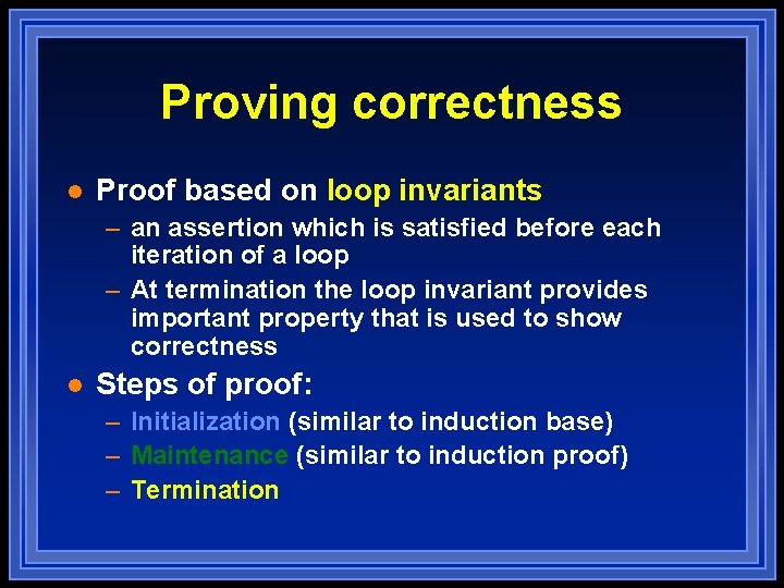 Proving correctness l Proof based on loop invariants – an assertion which is satisfied Proving correctness l Proof based on loop invariants – an assertion which is satisfied