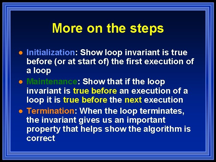 More on the steps l l l Initialization: Show loop invariant is true before More on the steps l l l Initialization: Show loop invariant is true before