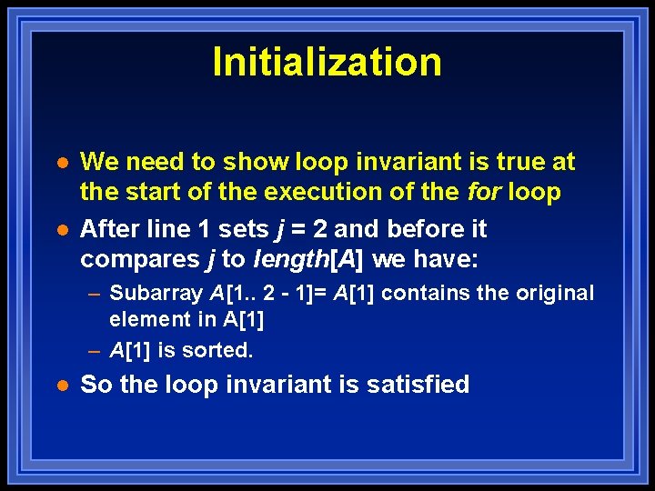 Initialization l l We need to show loop invariant is true at the start Initialization l l We need to show loop invariant is true at the start