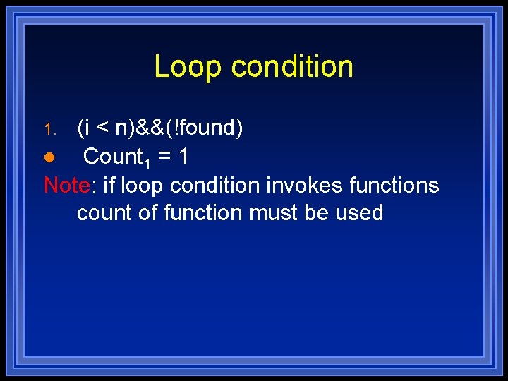 Loop condition (i < n)&&(!found) l Count 1 = 1 Note: if loop condition Loop condition (i < n)&&(!found) l Count 1 = 1 Note: if loop condition