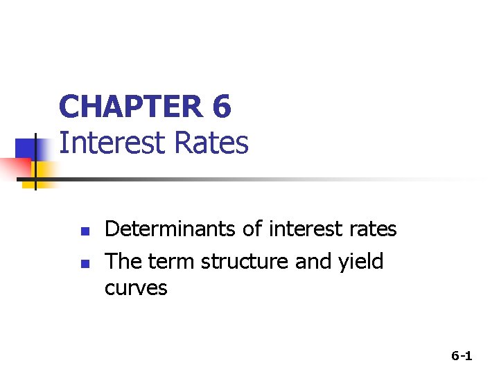 CHAPTER 6 Interest Rates n n Determinants of interest rates The term structure and