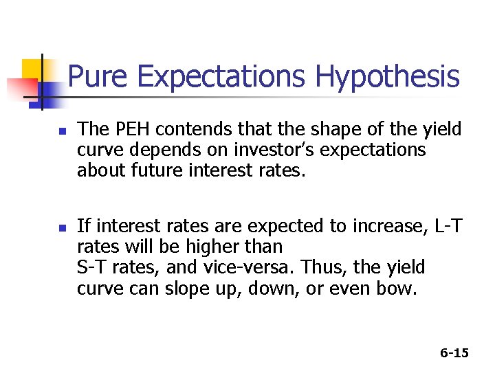 Pure Expectations Hypothesis n n The PEH contends that the shape of the yield