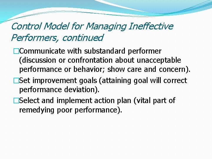Control Model for Managing Ineffective Performers, continued �Communicate with substandard performer (discussion or confrontation