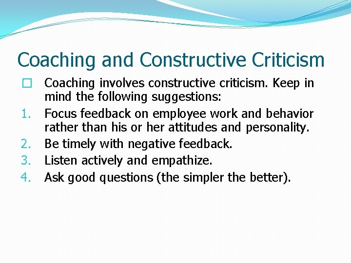 Coaching and Constructive Criticism � Coaching involves constructive criticism. Keep in mind the following
